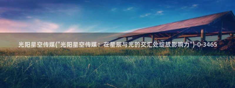 免费星空传媒视频：光阳星空传媒(\