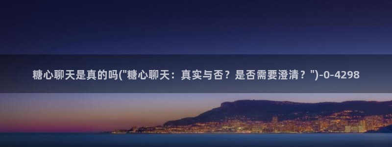  糖心vlog网站：糖心聊天是真的吗(\