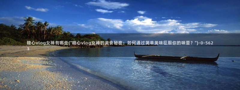  糖心vlog视频在线：糖心vlog女神有哪些(\