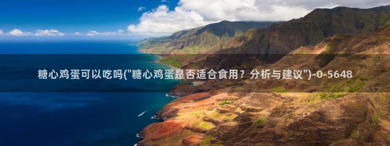  vlog糖心网站：糖心鸡蛋可以吃吗(\